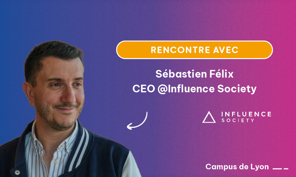 Rencontre avec Sébastien Félix, CEO de l'agence Influence Society à Lyon